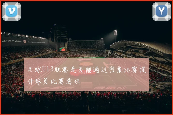 足球U13联赛是否能通过密集比赛提升球员比赛意识