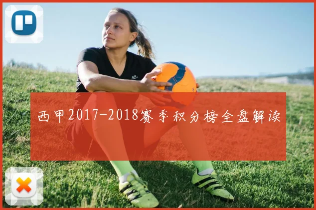 西甲2017-2018赛季积分榜全盘解读